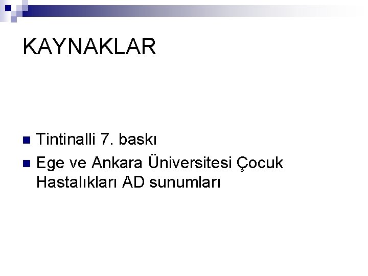 KAYNAKLAR Tintinalli 7. baskı n Ege ve Ankara Üniversitesi Çocuk Hastalıkları AD sunumları n