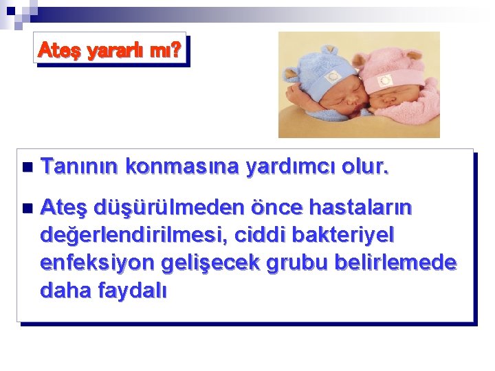 Ateş yararlı mı? n Tanının konmasına yardımcı olur. n Ateş düşürülmeden önce hastaların değerlendirilmesi,