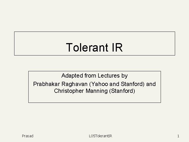 Tolerant IR Adapted from Lectures by Prabhakar Raghavan (Yahoo and Stanford) and Christopher Manning