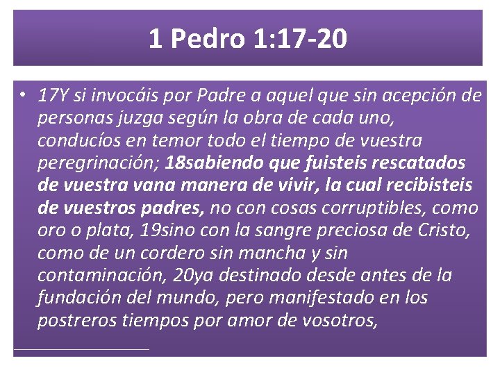 1 Pedro 1: 17 -20 • 17 Y si invocáis por Padre a aquel