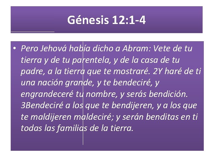 Génesis 12: 1 -4 • Pero Jehová había dicho a Abram: Vete de tu