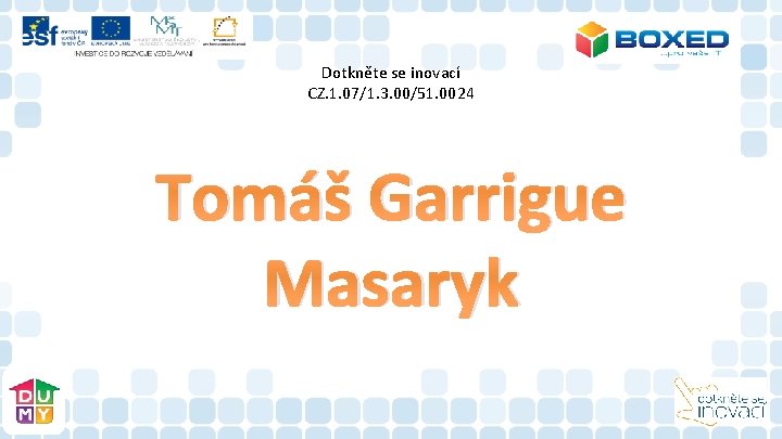 Dotkněte se inovací CZ. 1. 07/1. 3. 00/51. 0024 Tomáš Garrigue Masaryk 