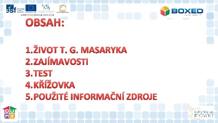 OBSAH: 1. ŽIVOT T. G. MASARYKA 2. ZAJÍMAVOSTI 3. TEST 4. KŘÍŽOVKA 5. POUŽITÉ