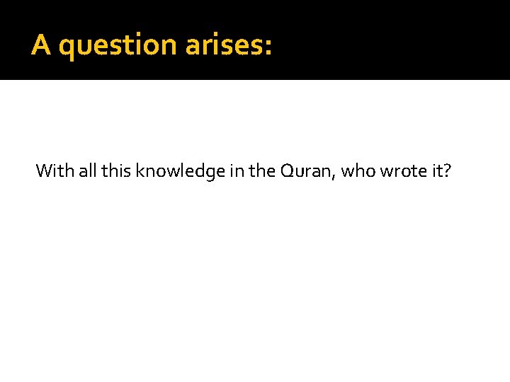 A question arises: With all this knowledge in the Quran, who wrote it? 