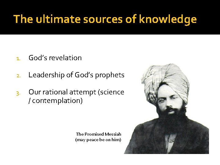 The ultimate sources of knowledge 1. God’s revelation 2. Leadership of God’s prophets 3.