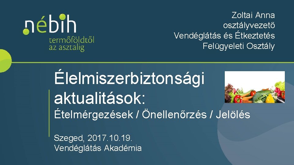 Zoltai Anna osztályvezető Vendéglátás és Étkeztetés Felügyeleti Osztály Élelmiszerbiztonsági aktualitások: Ételmérgezések / Önellenőrzés /