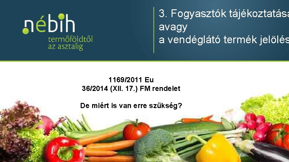 3. Fogyasztók tájékoztatása avagy a vendéglátó termék jelölés 1169/2011 Eu 36/2014 (XII. 17. ) 3. Fogyasztók tájékoztatása avagy a vendéglátó termék jelölés 1169/2011 Eu 36/2014 (XII. 17. )