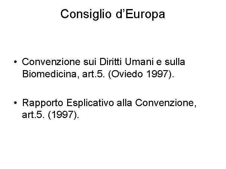 Consiglio d’Europa • Convenzione sui Diritti Umani e sulla Biomedicina, art. 5. (Oviedo 1997).