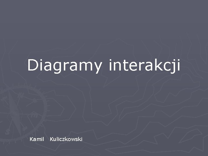 Diagramy interakcji Kamil Kuliczkowski 