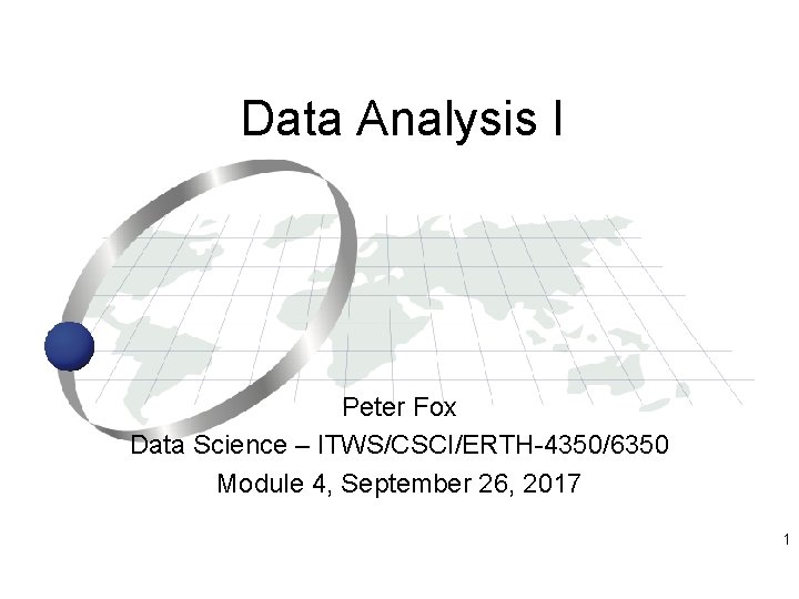 Data Analysis I Peter Fox Data Science – ITWS/CSCI/ERTH-4350/6350 Module 4, September 26, 2017