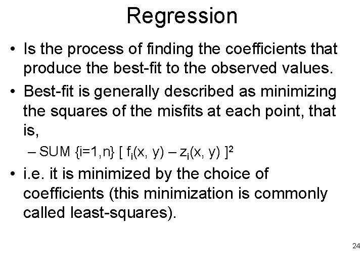 Regression • Is the process of finding the coefficients that produce the best-fit to