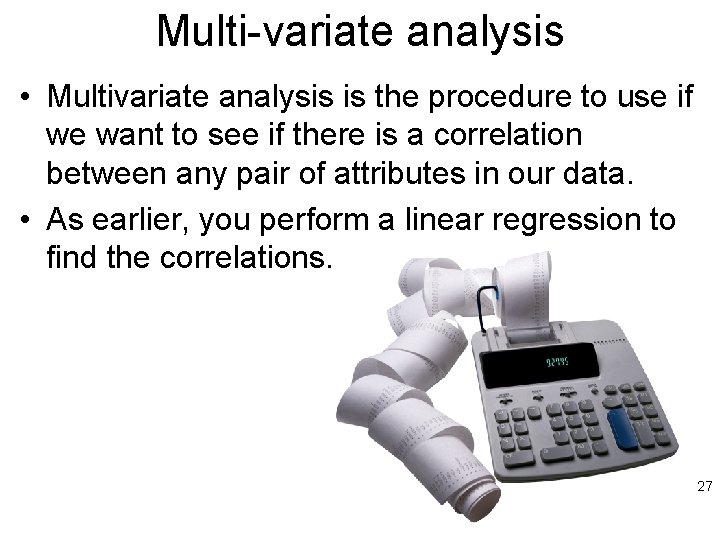 Multi-variate analysis • Multivariate analysis is the procedure to use if we want to