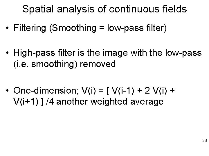 Spatial analysis of continuous fields • Filtering (Smoothing = low-pass filter) • High-pass filter