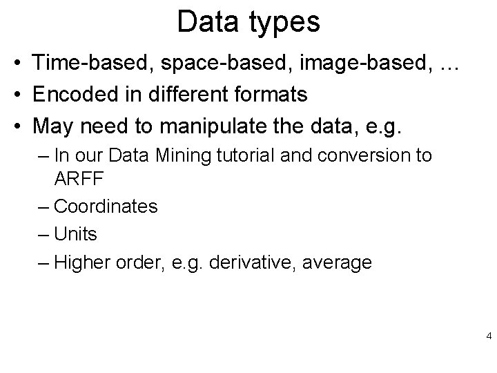 Data types • Time-based, space-based, image-based, … • Encoded in different formats • May