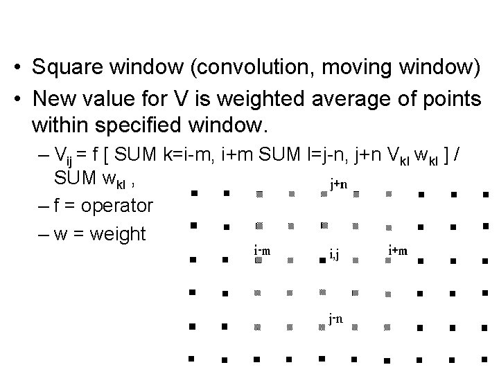  • Square window (convolution, moving window) • New value for V is weighted