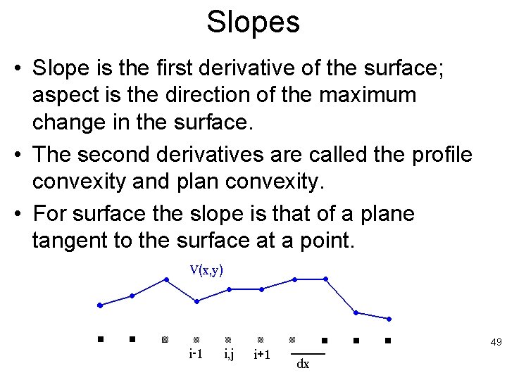 Slopes • Slope is the first derivative of the surface; aspect is the direction