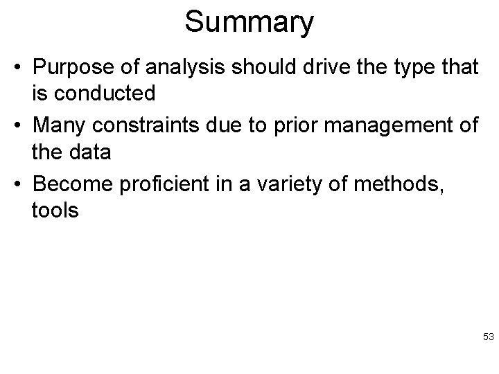 Summary • Purpose of analysis should drive the type that is conducted • Many