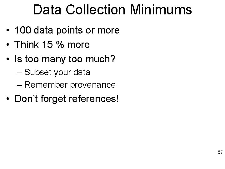 Data Collection Minimums • 100 data points or more • Think 15 % more