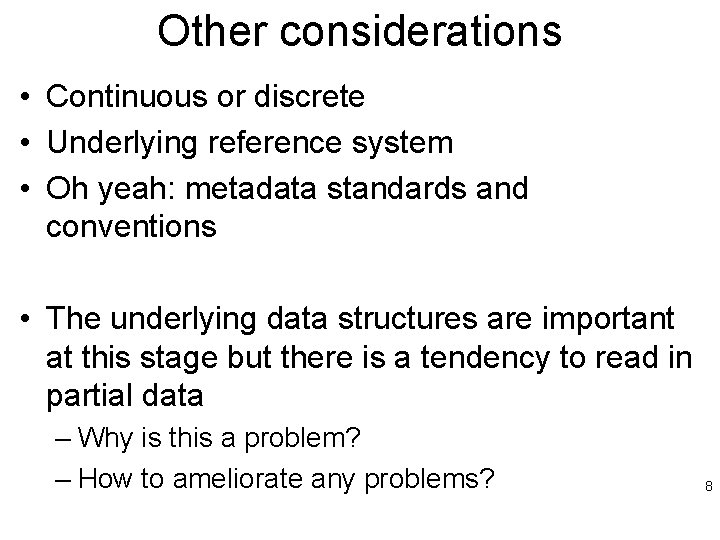 Other considerations • Continuous or discrete • Underlying reference system • Oh yeah: metadata