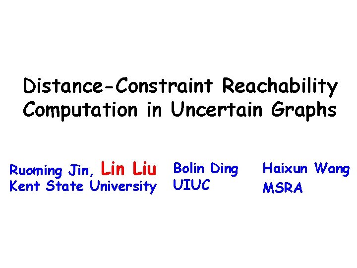 Distance-Constraint Reachability Computation in Uncertain Graphs Ruoming Jin, Lin Liu Kent State University Bolin