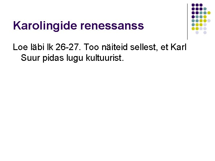 Karolingide renessanss Loe läbi lk 26 -27. Too näiteid sellest, et Karl Suur pidas