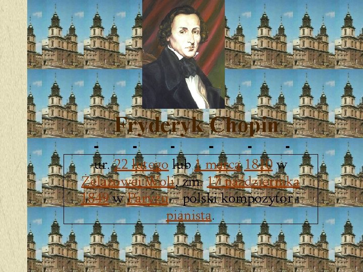 Fryderyk Chopin ur. 22 lutego lub 1 marca 1810 w Żelazowej Woli, zm. 17