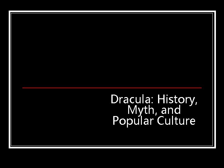 Dracula: History, Myth, and Popular Culture Dracula: History, Myth, and Popular Culture