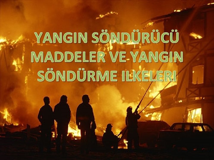 YANGIN SÖNDÜRÜCÜ MADDELER VE YANGIN SÖNDÜRME ILKELERI 