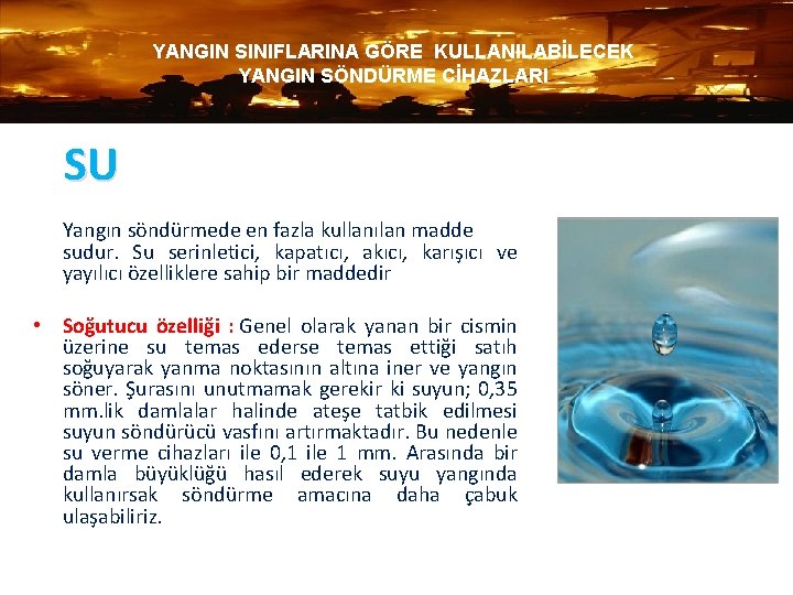 YANGIN SINIFLARINA GÖRE KULLANILABİLECEK YANGIN SÖNDÜRME CİHAZLARI SU Yangın söndürmede en fazla kullanılan madde