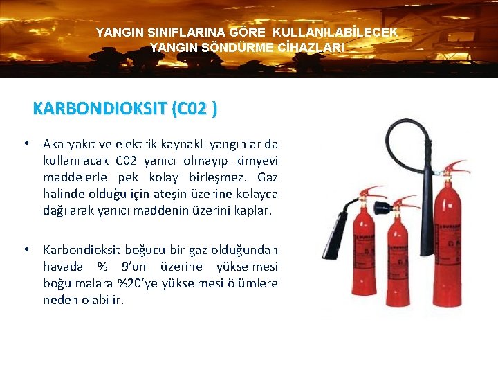 YANGIN SINIFLARINA GÖRE KULLANILABİLECEK YANGIN SÖNDÜRME CİHAZLARI KARBONDIOKSIT (C 02 ) • Akaryakıt ve