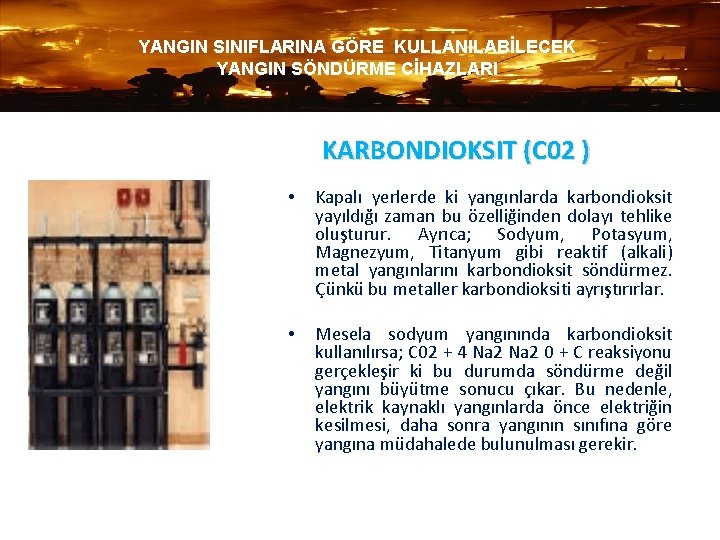 YANGIN SINIFLARINA GÖRE KULLANILABİLECEK YANGIN SÖNDÜRME CİHAZLARI KARBONDIOKSIT (C 02 ) • Kapalı yerlerde