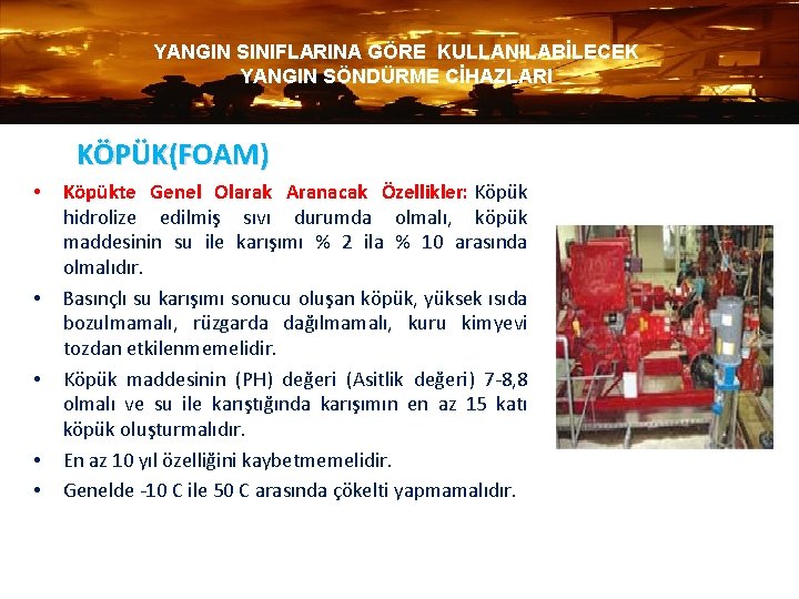 YANGIN SINIFLARINA GÖRE KULLANILABİLECEK YANGIN SÖNDÜRME CİHAZLARI KÖPÜK(FOAM) • • • Köpükte Genel Olarak