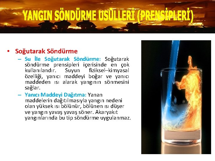  • Soğutarak Söndürme – Su İle Soğutarak Söndürme: Soğutarak söndürme prensipleri içerisinde en