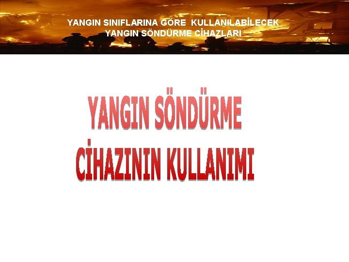 YANGIN SINIFLARINA GÖRE KULLANILABİLECEK YANGIN SÖNDÜRME CİHAZLARI 