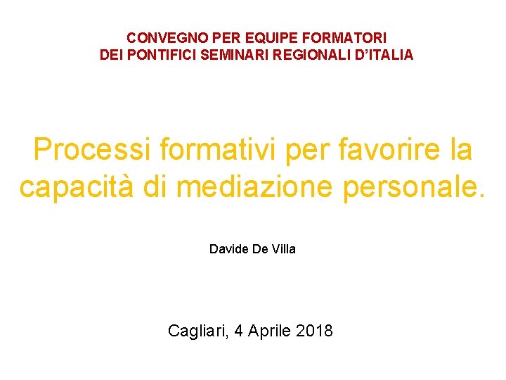 CONVEGNO PER EQUIPE FORMATORI DEI PONTIFICI SEMINARI REGIONALI D’ITALIA Processi formativi per favorire la