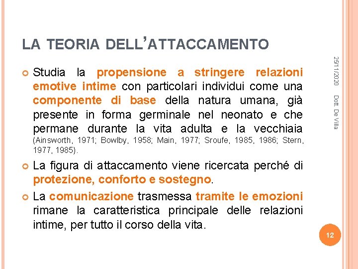 LA TEORIA DELL’ATTACCAMENTO Dott. De Villa Studia la propensione a stringere relazioni emotive intime