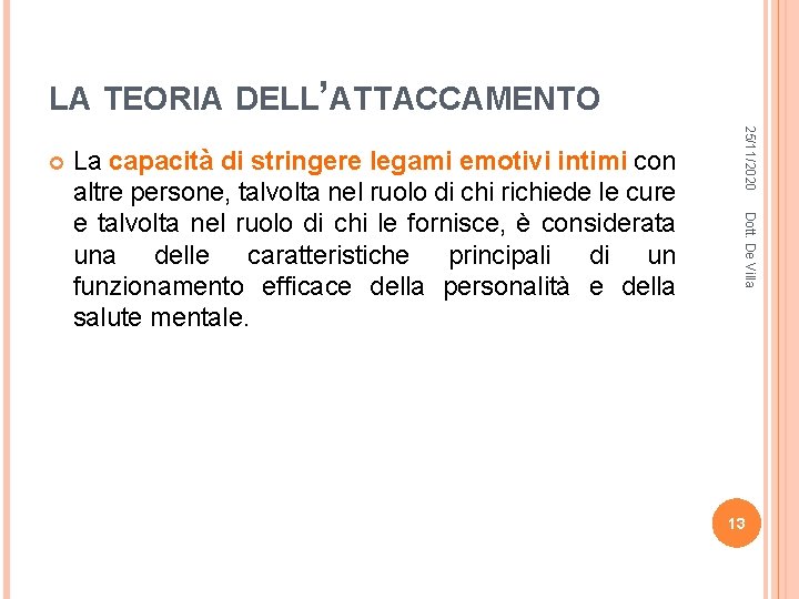 LA TEORIA DELL’ATTACCAMENTO Dott. De Villa La capacità di stringere legami emotivi intimi con