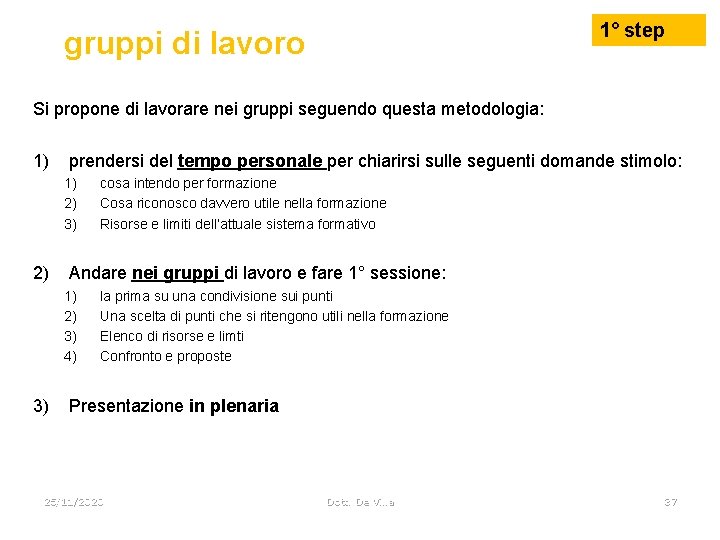 1° step gruppi di lavoro Si propone di lavorare nei gruppi seguendo questa metodologia: