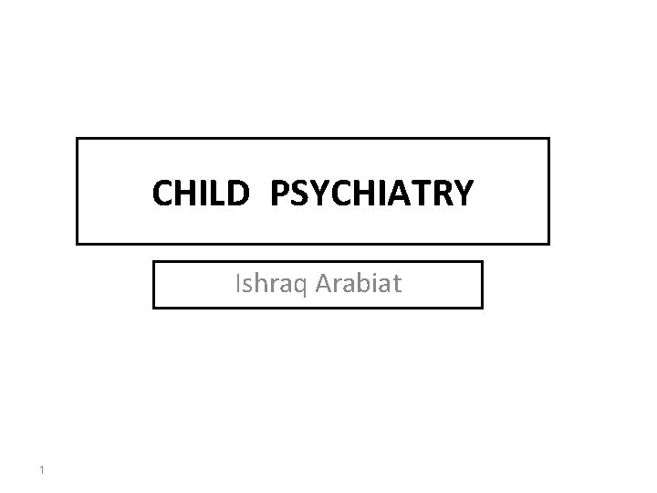 CHILD PSYCHIATRY Ishraq Arabiat 1 