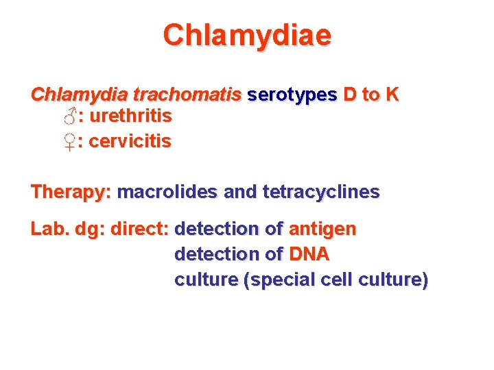 Chlamydiae Chlamydia trachomatis serotypes D to K ♂: urethritis ♀: cervicitis Therapy: macrolides and