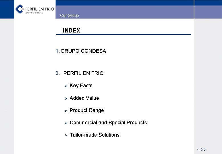 Our Group INDEX 1. GRUPO CONDESA 2. PERFIL EN FRIO Ø Key Facts Ø