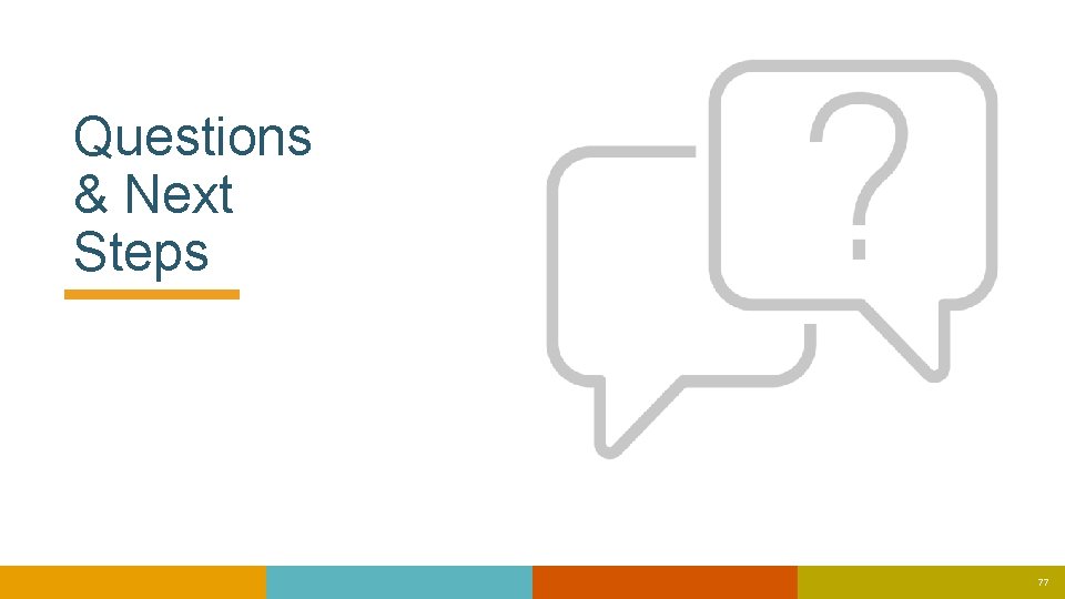 Questions & Next Steps 77 Questions & Next Steps 77