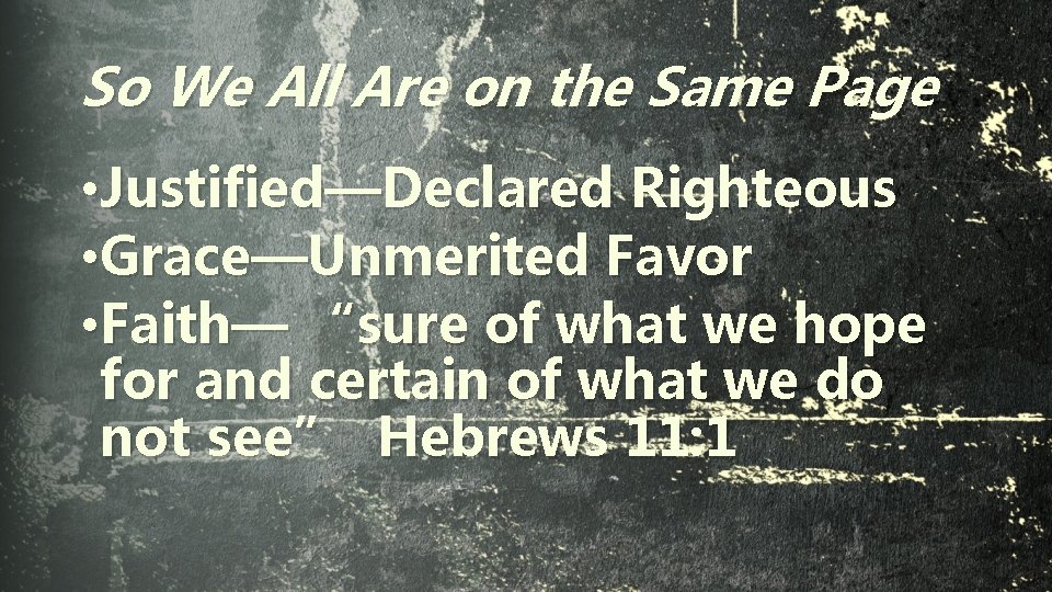 So We All Are on the Same Page • Justified—Declared Righteous • Grace—Unmerited Favor