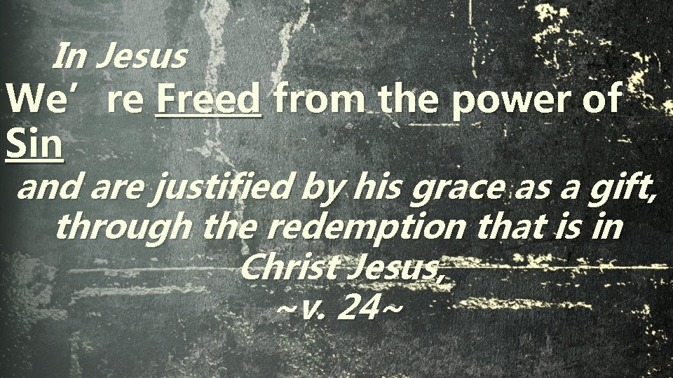 In Jesus We’re Freed from the power of Sin and are justified by his