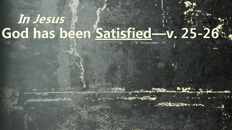 In Jesus God has been Satisfied—v. 25 -26 