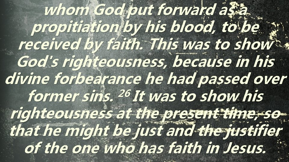 whom God put forward as a propitiation by his blood, to be received by