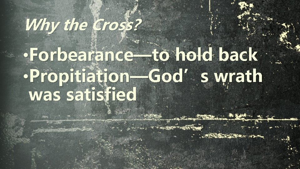Why the Cross? • Forbearance—to hold back • Propitiation—God’s wrath was satisfied 