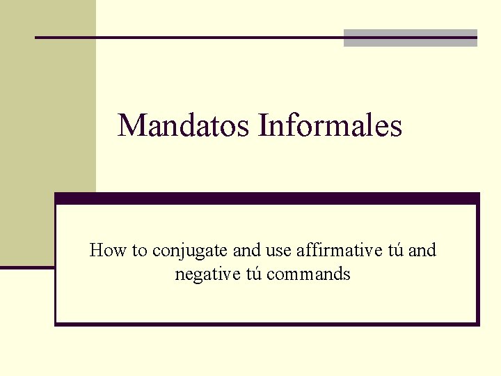 Mandatos Informales How to conjugate and use affirmative tú and negative tú commands 