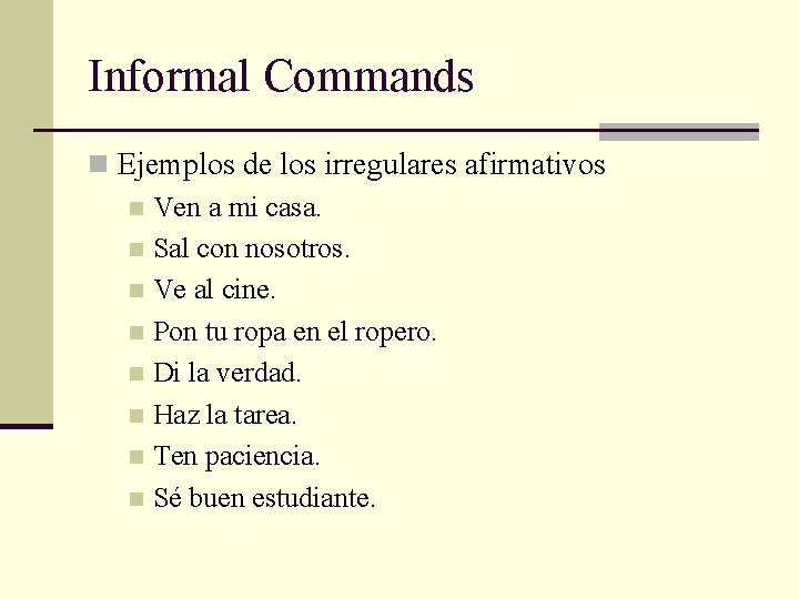 Informal Commands n Ejemplos de los irregulares afirmativos n Ven a mi casa. n Informal Commands n Ejemplos de los irregulares afirmativos n Ven a mi casa. n