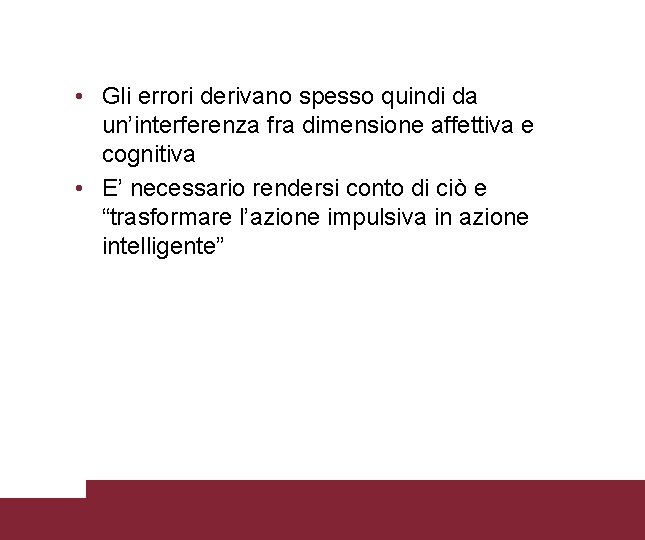  • Gli errori derivano spesso quindi da un’interferenza fra dimensione affettiva e cognitiva